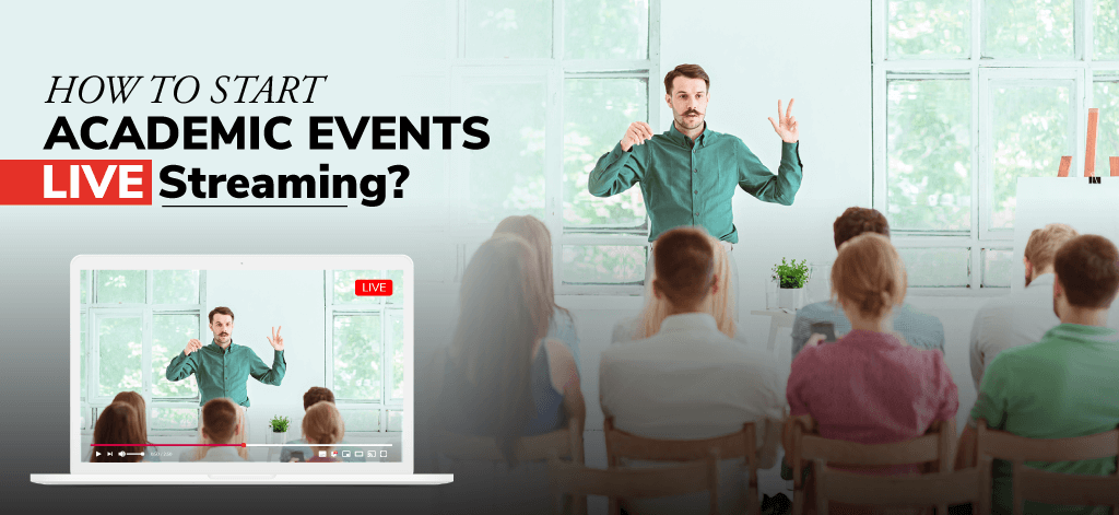 How To Start Academic Events Live Streaming?