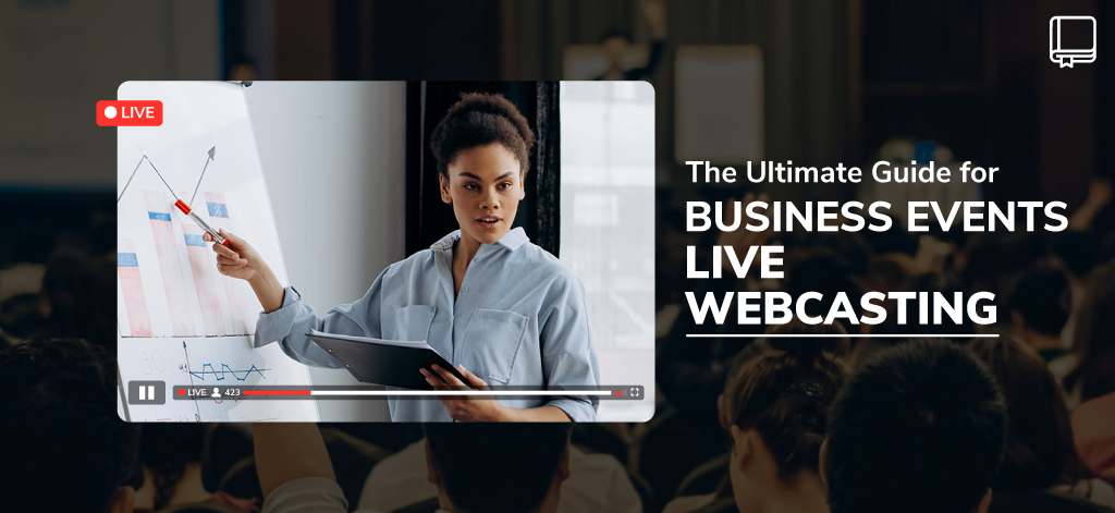 The Ultimate Guide for Business Events Live Webcasting