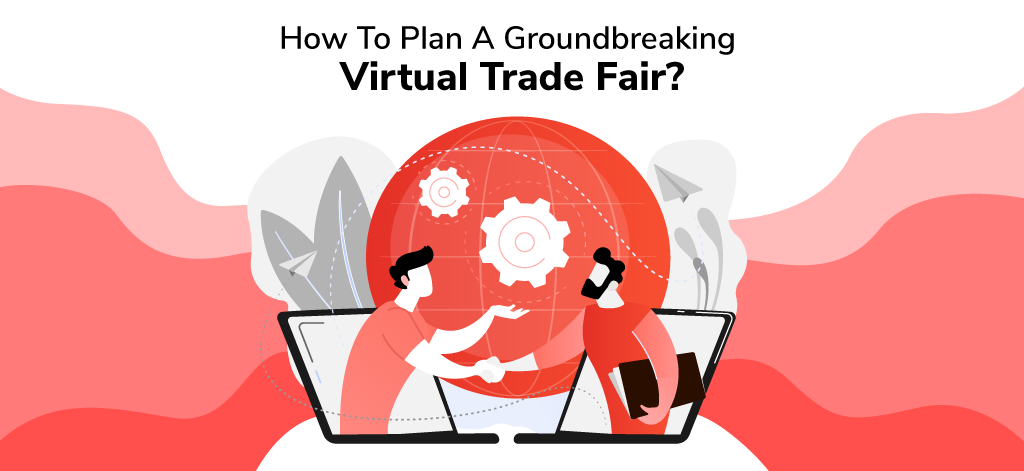 How To Plan A Groundbreaking Virtual Trade Fair?