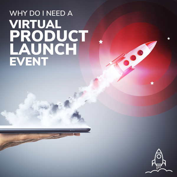 Why Do I Need A Virtual Product Launch Event?