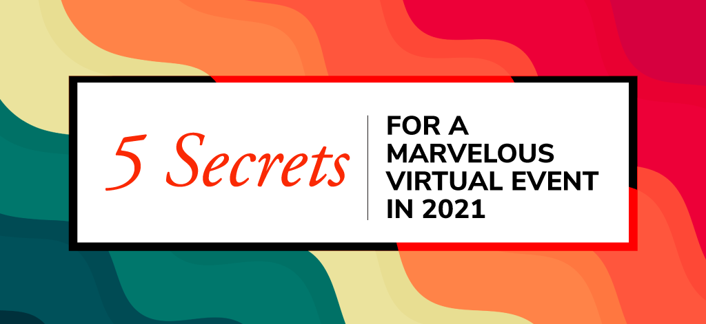 5 Secrets For A Marvelous Virtual Event In 2021