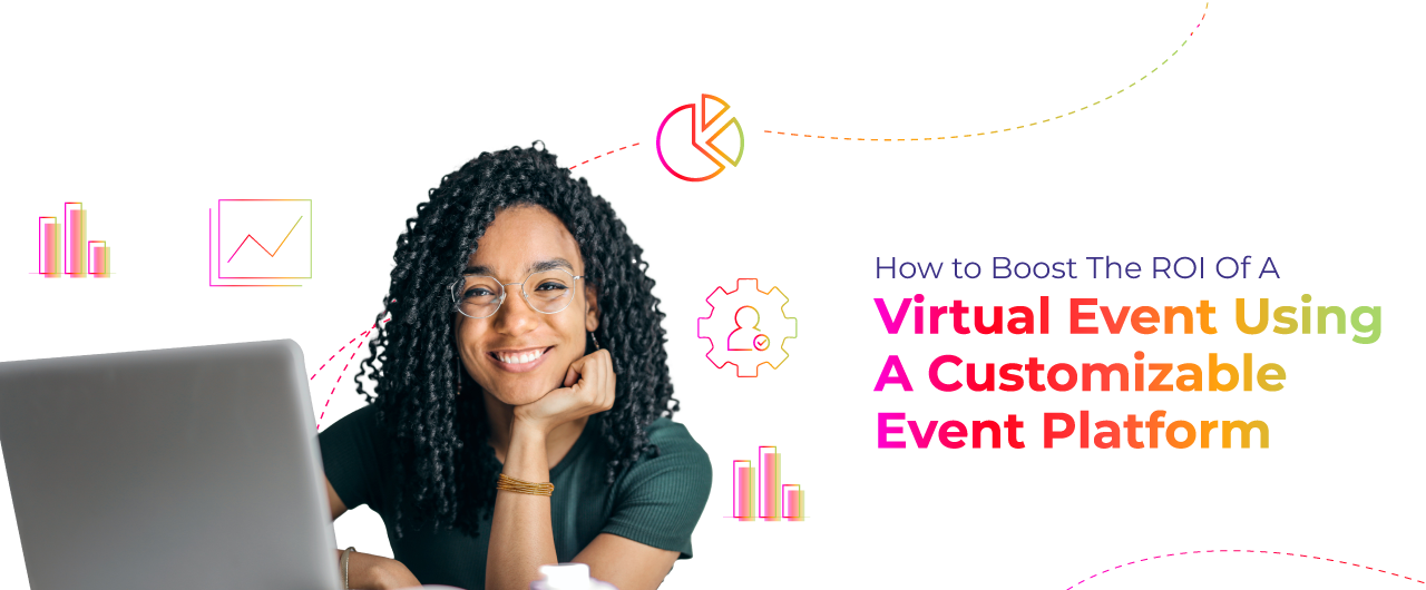 How to Boost the ROI of a Virtual Event Using a Customizable Event Platform?