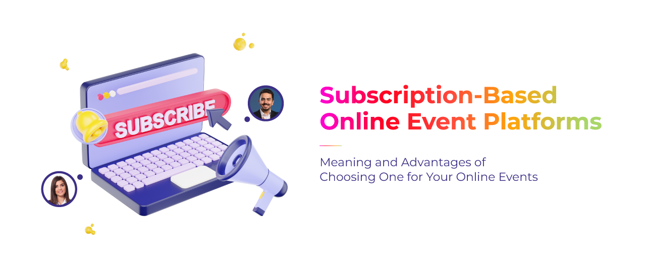 Subscription-Based Online Event Platforms: Meaning and Advantages of Choosing One for Your Online Events