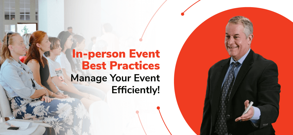 In-person Event Best Practices: Manage Your Event Efficiently!