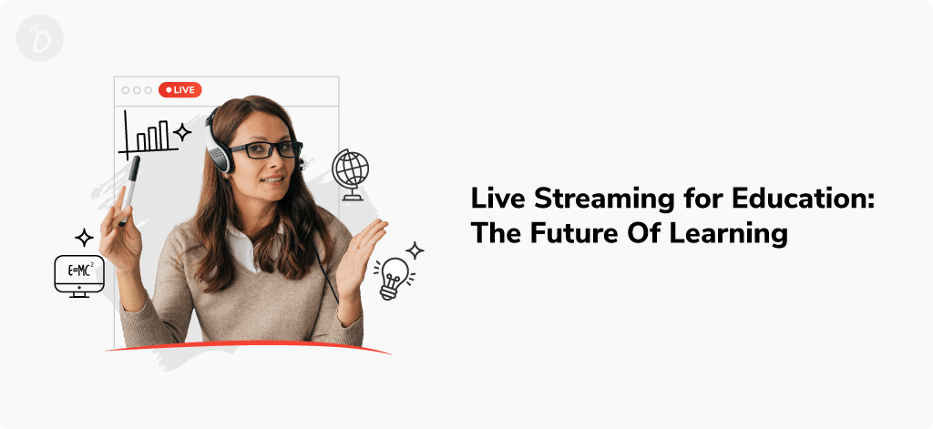Live Streaming for Education: The Future Of Learning