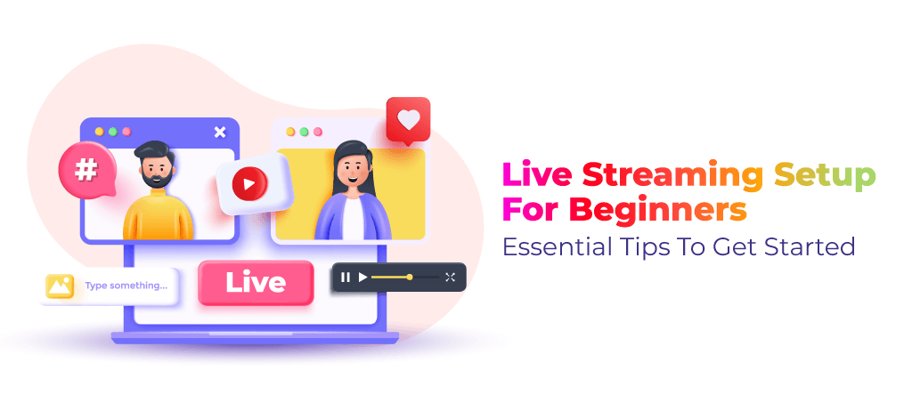 Live Streaming Setup for Beginners: Essential Tips To Get Started