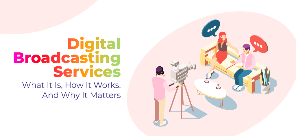 Digital Broadcasting Services: What it is, How it Works, and Why it Matters
