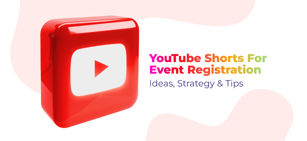 YouTube Shorts for Event Registration: Ideas, Strategy & Tips