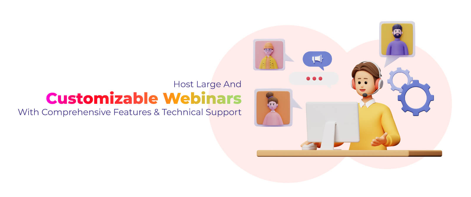 Host Large and Customizable Webinars With Comprehensive Features & Technical Support