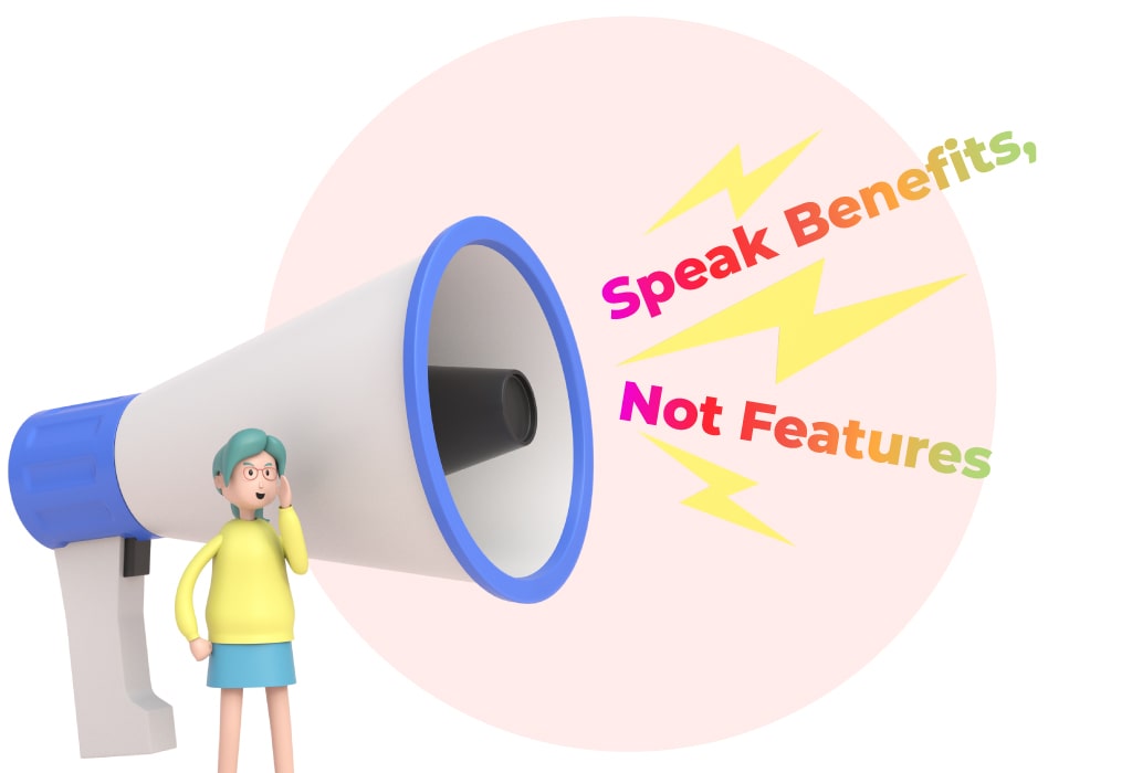 Speak benefits, not features 